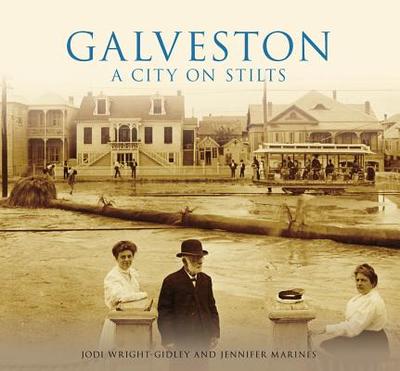 Galveston: A City on Stilts - Wright-Gidley, Jodi, and Marines, Jennifer