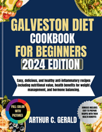 Galveston Diet Cookbook for Beginners (2024 Edition): Easy, delicious, and healthy anti-inflammatory recipes including nutritional value, health benefits for weight management, and hormone balancing.