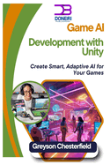 Game AI Development with Unity: Create Smart, Adaptive AI for Your Games