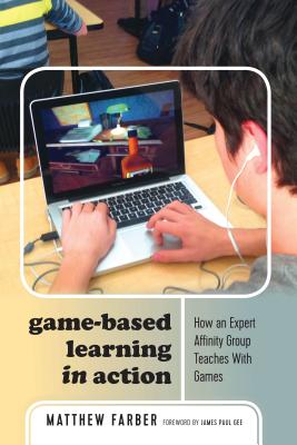 Game-Based Learning in Action: How an Expert Affinity Group Teaches With Games - Lankshear, Colin, and Knobel, Michele, and Farber, Matthew