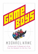 Game Boys: Professional Videogaming's Rise from the Basement to the Big Time - Kane, Michael, Dr.