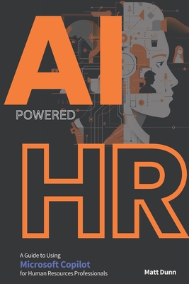 Game-Changer AI-Powered HR: An In-Depth Guide to using Microsoft Copilot for Human Resources Professionals - Dunn, Matt