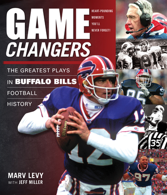 Game Changers: Buffalo Bills: The Greatest Plays in Buffalo Bills Football History - Levy, Marv, and Miller, Jeffrey J, MD