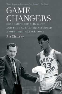 Game Changers: Dean Smith, Charlie Scott, and the Era That Transformed a Southern College Town - Chansky, Art