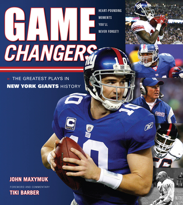 Game Changers: New York Giants: The Greatest Plays in New York Giants History - Maxymuk, John, and Barber, Tiki (Foreword by)