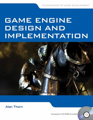 Game Engine Design and Implementation: Foundations of Game Development - Thorn, Alan