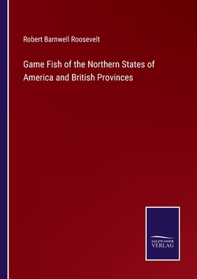 Game Fish of the Northern States of America and British Provinces - Roosevelt, Robert Barnwell