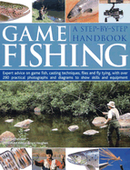 Game Fishing: A Step-By-Step Handbook: Expert Advice on Game Fish, Casting Techniques, Flies and Fly Tying, with Over 280 Practical Photographs and Diagrams to Show Skills and Equipment - Gathercole, Peter, and Vaughan, Bruce (Editor)