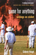 Game for Anything: Writings on Cricket