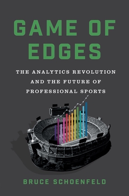 Game of Edges: The Analytics Revolution and the Future of Professional Sports - Schoenfeld, Bruce
