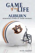 Game of My Life: Auburn: Memorable Stories of Tigers Football - Murphy, Mark