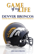 Game of My Life: Denver Broncos: Memorable Stories of Broncos Football