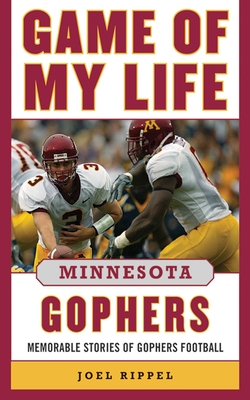 Game of My Life Minnesota Gophers: Memorable Stories of Gopher Football - Rippel, Joel A