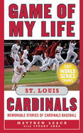 Game of My Life: St. Louis Cardinals: Memorable Stories of Cardinals Baseball