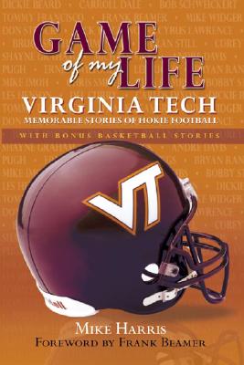 Game of My Life Virginia Tech: Memorable Stories of Hokie Football and Basketball - Harris, Mike, and Beamer, Frank (Foreword by)