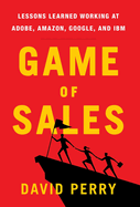 Game of Sales: Lessons Learned Working at Adobe, Amazon, Google, and IBM