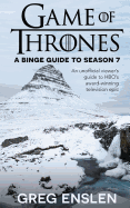 Game of Thrones: A Binge Guide to Season 7: An Unofficial Viewer's Guide to HBO's Award-Winning Television Epic