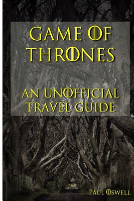 Game of Thrones: An Unofficial Travel Guide - Oswell, Paul