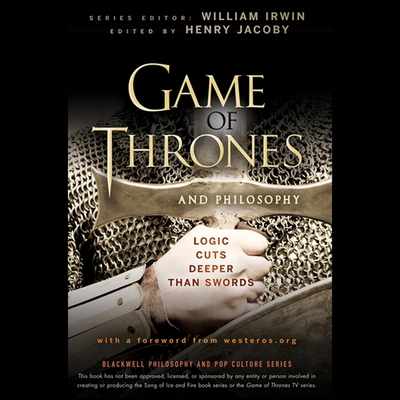 Game of Thrones and Philosophy: Logic Cuts Deeper Than Swords - Sachs, Robin (Read by), and Irwin, William, and Jacoby, Henry