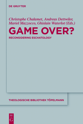 Game Over?: Reconsidering Eschatology - Chalamet, Christophe (Editor), and Dettwiler, Andreas (Editor), and Mazzocco, Mariel (Editor)