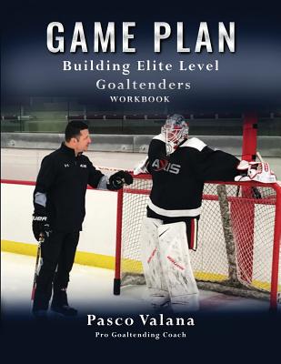 Game Plan: Building Elite Level Goaltenders Workbook - Valana, Pasco