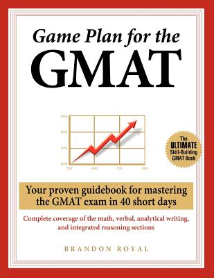 Game Plan for the GMAT: Your Proven Guidebook for Mastering the GMAT Exam in 40 Short Days - Royal, Brandon