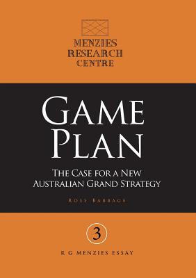 Game Plan: The Case for a New Australian Grand Strategy - Babbage, Ross, and Cater, Nick (Editor)