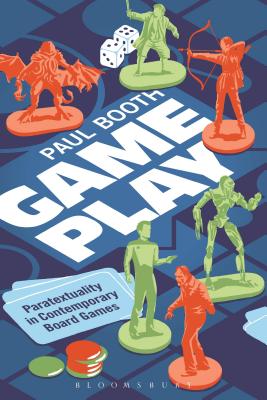 Game Play: Paratextuality in Contemporary Board Games - Booth, Paul