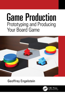 Game Production: Prototyping and Producing Your Board Game - Engelstein, Geoffrey
