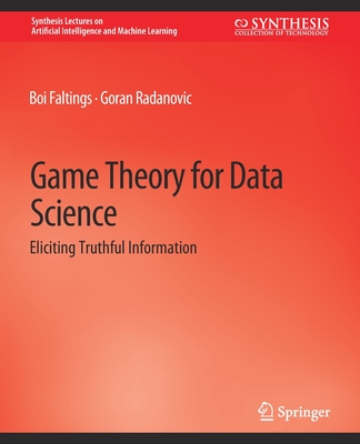 Game Theory for Data Science: Eliciting Truthful Information - Faltings, Boi, and Radanovic, Goran