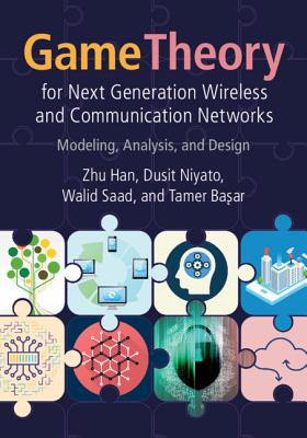 Game Theory for Next Generation Wireless and Communication Networks: Modeling, Analysis, and Design - Han, Zhu, and Niyato, Dusit, and Saad, Walid