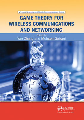 Game Theory for Wireless Communications and Networking - Zhang, Yan (Editor), and GUIZANI, MOHSEN (Editor)