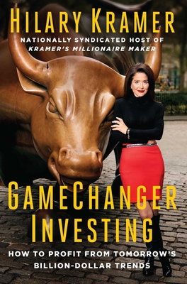 Gamechanger Investing: How to Profit from Tomorrow's Billion-Dollar Trends - Kramer, Hilary