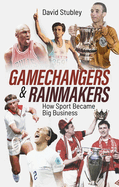 Gamechangers and Rainmakers: How Sport Became Big Business