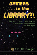 Gamers ... in the Library?!: The Why, What, and How of Videogame Tournaments for All Ages