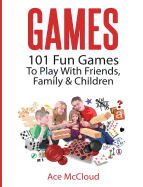Games: 101 Fun Games to Play with Friends, Family & Children