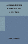 Games ancient and oriental and how to play them, being the games of the ancient Egyptians, the Hiera Gramme of the Greeks, the Ludus Latrunculorum of the Romans and the oriental games of chess, draughts, backgammon and magic squares