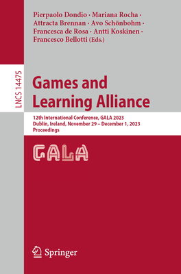 Games and Learning Alliance: 12th International Conference, GALA 2023, Dublin, Ireland, November 29 - December 1, 2023, Proceedings - Dondio, Pierpaolo (Editor), and Rocha, Mariana (Editor), and Brennan, Attracta (Editor)