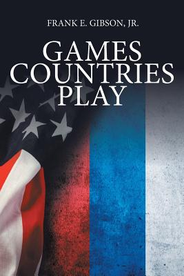 Games Countries Play - Gibson, Frank E, Jr.