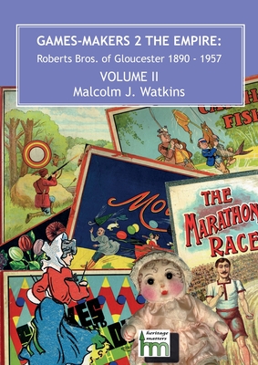 Games-Makers 2 the Empire: Roberts Bros. of Gloucester, 1890 - 1957 Volume II - Watkins, Malcolm J