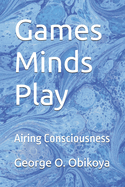 Games Minds Play: Airing Consciousness