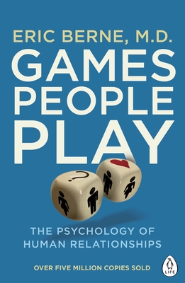 Games People Play: The Psychology of Human Relationships - Berne, Eric
