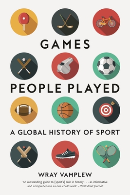 Games People Played: A Global History of Sport - Vamplew, Wray