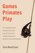 Games Primates Play: An Undercover Investigation of the Evolution and Economics of Human Relationships