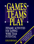 Games Teams Play: Dynamic Activities for Tapping Work Team Potential