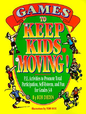 Games to Keep Kids Moving: P.E. Activities to Promote Total Participation, Self-Esteem, and Fun for Grades 3-8 - Dieden, Robert C, and Dieden, Bob