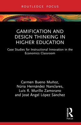 Gamification and Design Thinking in Higher Education: Case Studies for Instructional Innovation in the Economics Classroom - Bueno Muoz, Carmen, and Hernndez Nanclares, Nria, and Murillo Zamorano, Luis R