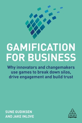 Gamification for Business: Why Innovators and Changemakers use Games to break down Silos, Drive Engagement and Build Trust - Gudiksen, Sune, and Inlove, Jake