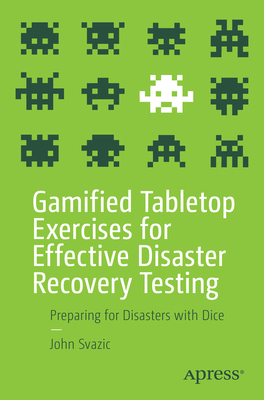 Gamified Tabletop Exercises for Effective Disaster Recovery Testing: Preparing for Disasters with Dice - Svazic, John