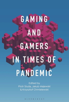 Gaming and Gamers in Times of Pandemic - Siuda, Piotr (Editor), and Majewski, Jakub (Editor), and Chmielewski, Krzysztof (Editor)